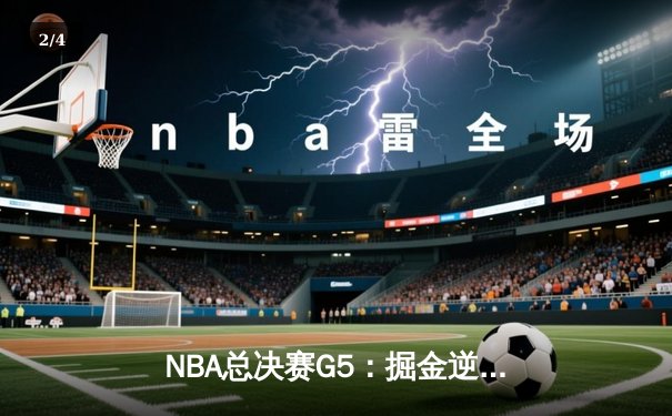 NBA总决赛G5：掘金逆转热火夺赛点 约基奇狂砍40+三双创历史 - 2