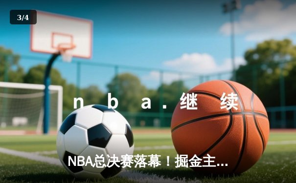 NBA总决赛落幕！掘金主场力克热火首夺总冠军，约基奇荣膺FMVP - 3