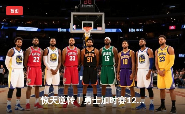 惊天逆转！勇士加时赛128-125险胜凯尔特人，库里50分创赛季新高